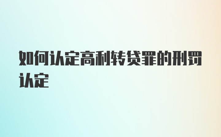 如何认定高利转贷罪的刑罚认定