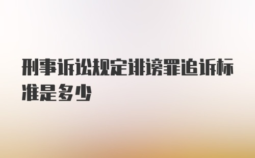 刑事诉讼规定诽谤罪追诉标准是多少