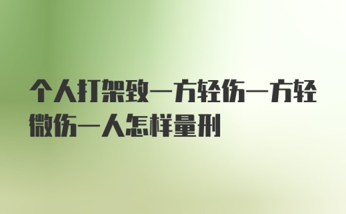 个人打架致一方轻伤一方轻微伤一人怎样量刑