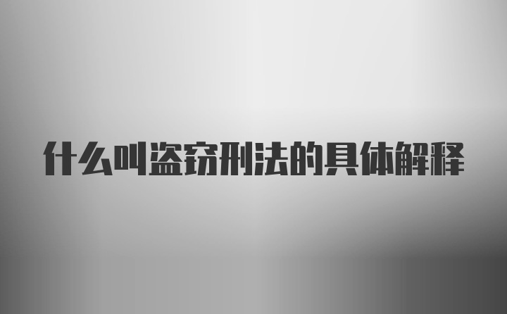 什么叫盗窃刑法的具体解释