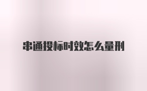 串通投标时效怎么量刑