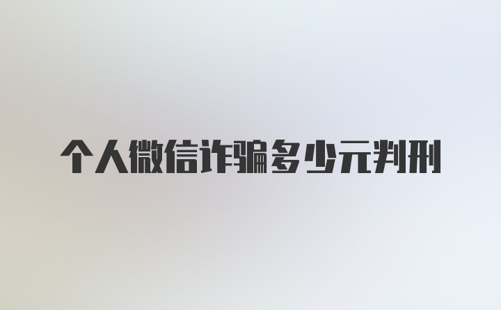 个人微信诈骗多少元判刑