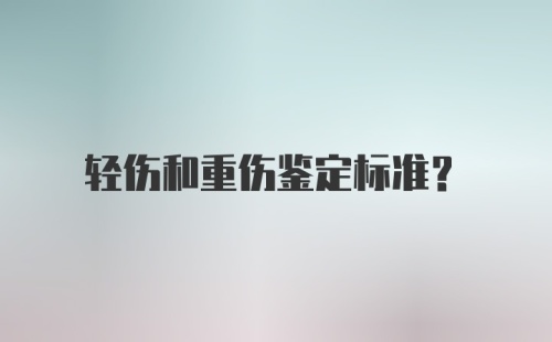 轻伤和重伤鉴定标准?