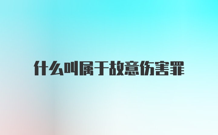 什么叫属于故意伤害罪