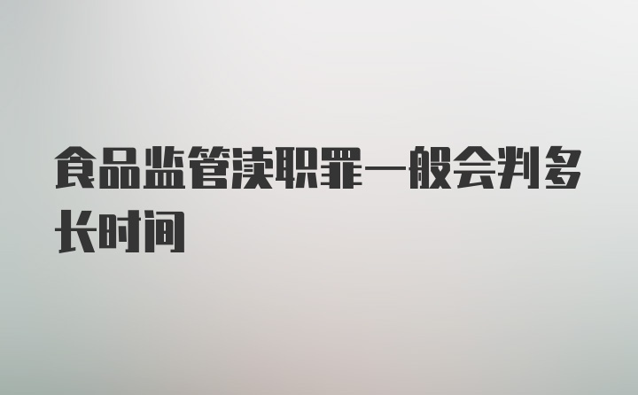 食品监管渎职罪一般会判多长时间