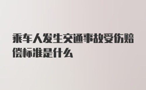 乘车人发生交通事故受伤赔偿标准是什么