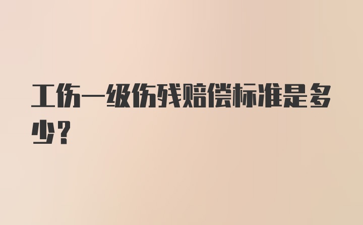 工伤一级伤残赔偿标准是多少？