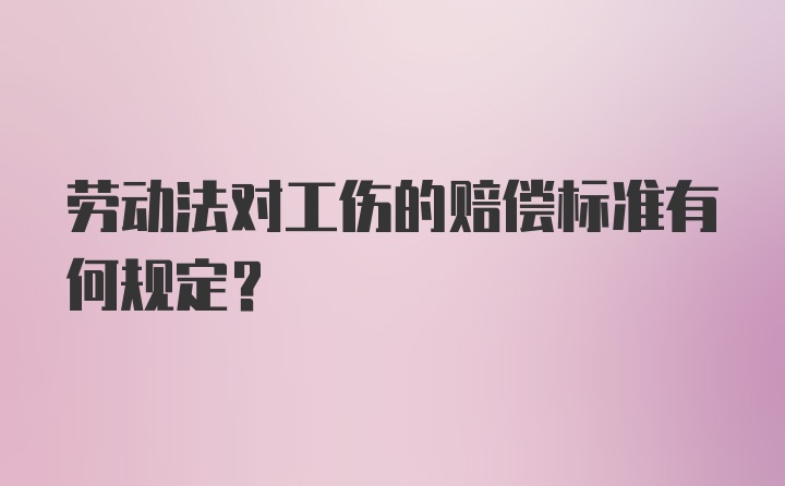 劳动法对工伤的赔偿标准有何规定?