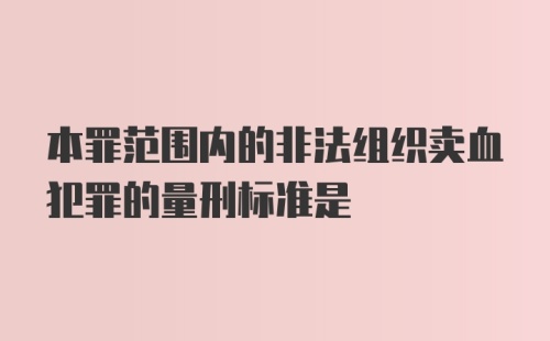 本罪范围内的非法组织卖血犯罪的量刑标准是