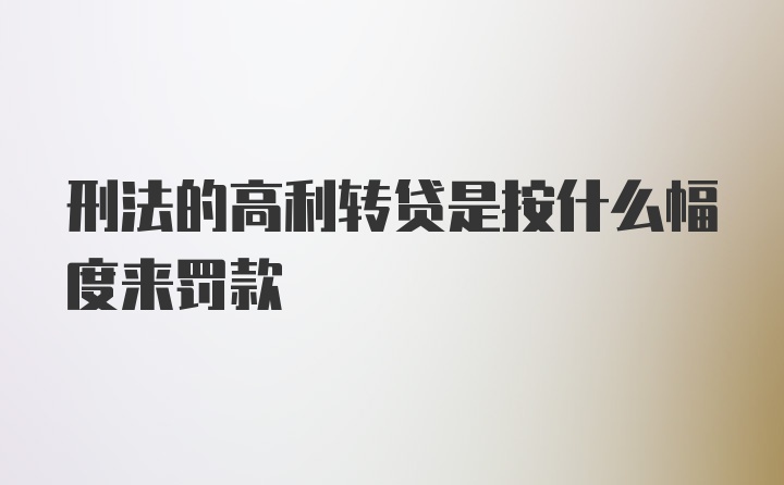 刑法的高利转贷是按什么幅度来罚款