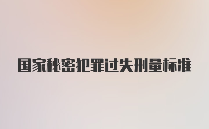 国家秘密犯罪过失刑量标准