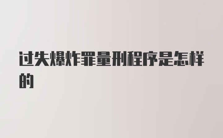 过失爆炸罪量刑程序是怎样的