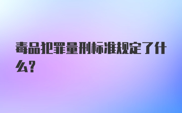 毒品犯罪量刑标准规定了什么？