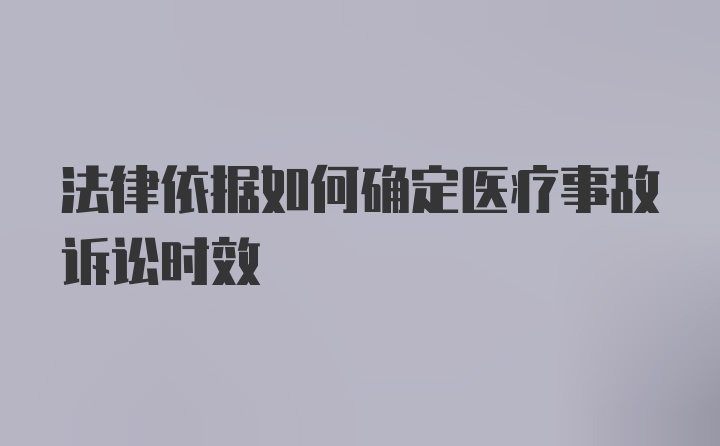 法律依据如何确定医疗事故诉讼时效