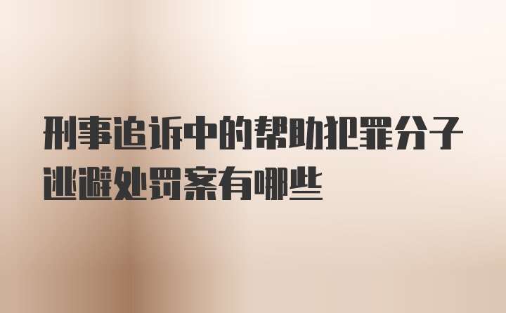 刑事追诉中的帮助犯罪分子逃避处罚案有哪些