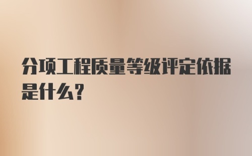 分项工程质量等级评定依据是什么？