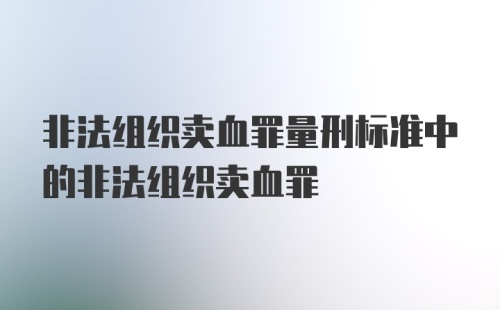 非法组织卖血罪量刑标准中的非法组织卖血罪