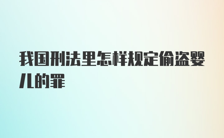 我国刑法里怎样规定偷盗婴儿的罪