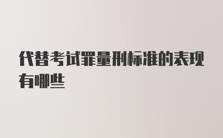 代替考试罪量刑标准的表现有哪些