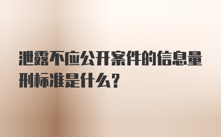 泄露不应公开案件的信息量刑标准是什么？