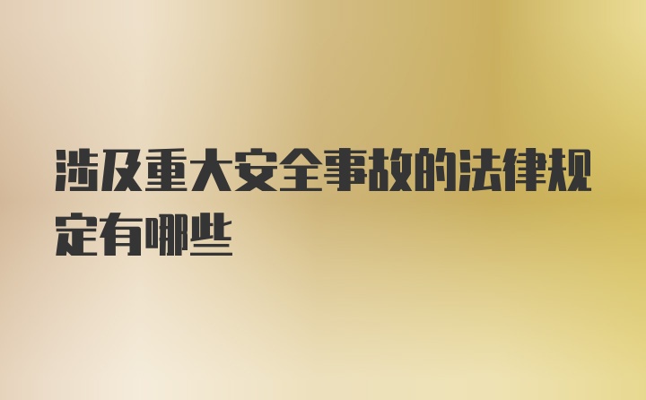 涉及重大安全事故的法律规定有哪些