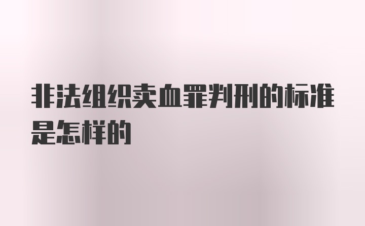 非法组织卖血罪判刑的标准是怎样的