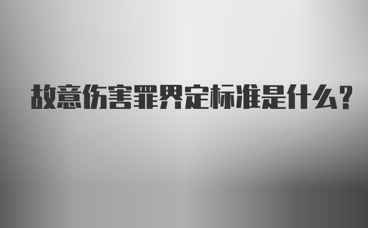 故意伤害罪界定标准是什么？