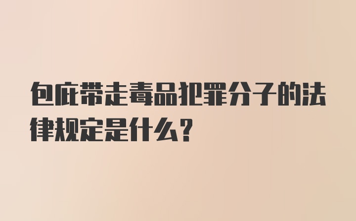 包庇带走毒品犯罪分子的法律规定是什么？