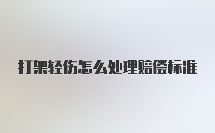 打架轻伤怎么处理赔偿标准