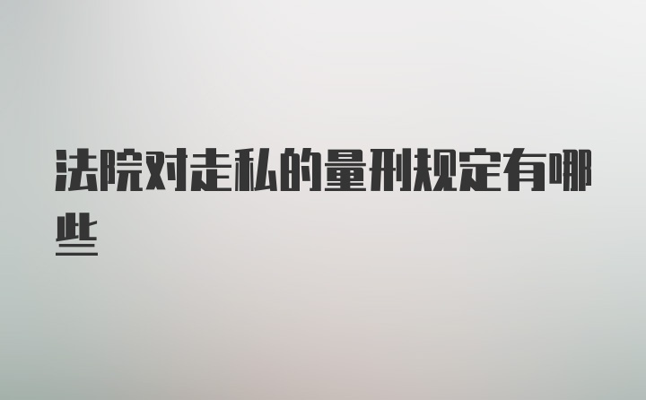 法院对走私的量刑规定有哪些