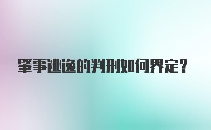 肇事逃逸的判刑如何界定?