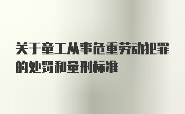 关于童工从事危重劳动犯罪的处罚和量刑标准