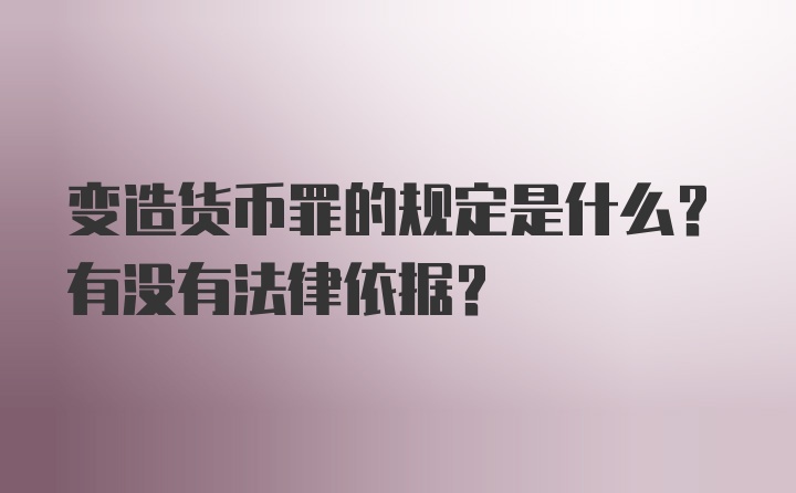 变造货币罪的规定是什么？有没有法律依据？