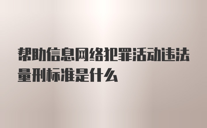 帮助信息网络犯罪活动违法量刑标准是什么