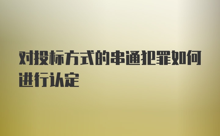 对投标方式的串通犯罪如何进行认定