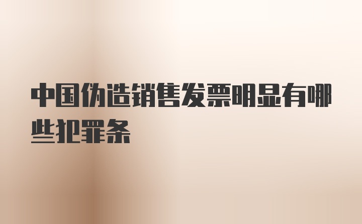 中国伪造销售发票明显有哪些犯罪条