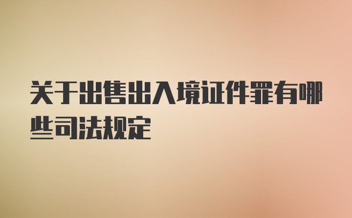 关于出售出入境证件罪有哪些司法规定