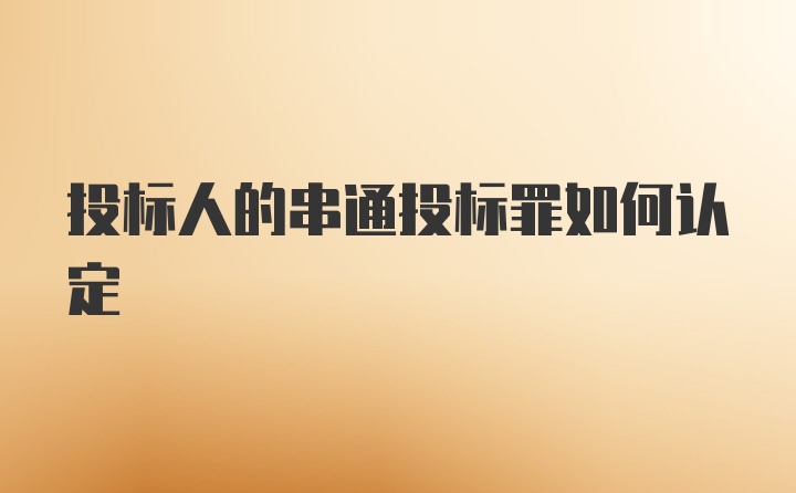 投标人的串通投标罪如何认定