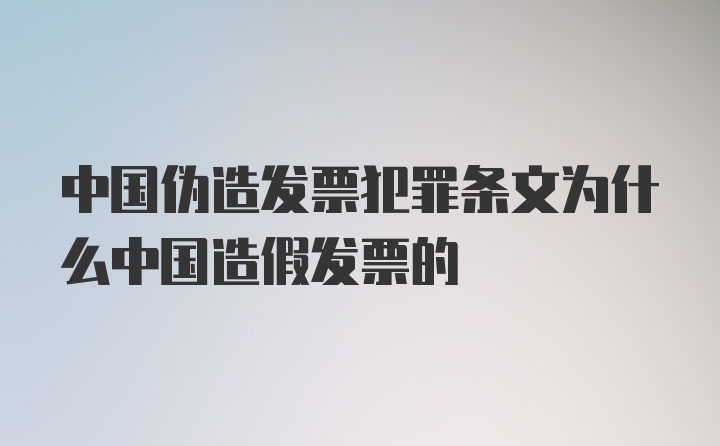 中国伪造发票犯罪条文为什么中国造假发票的