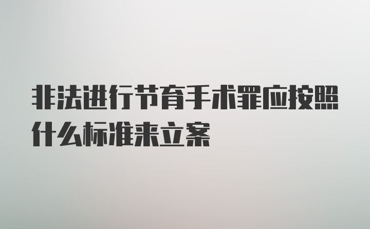 非法进行节育手术罪应按照什么标准来立案