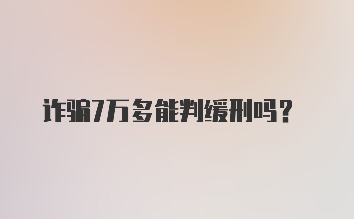 诈骗7万多能判缓刑吗？