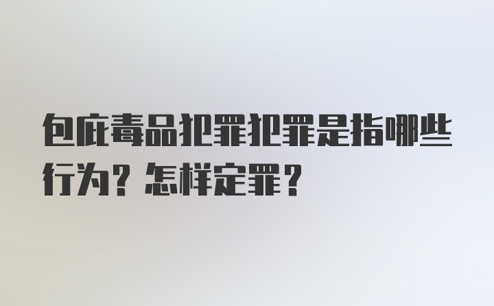 包庇毒品犯罪犯罪是指哪些行为？怎样定罪？