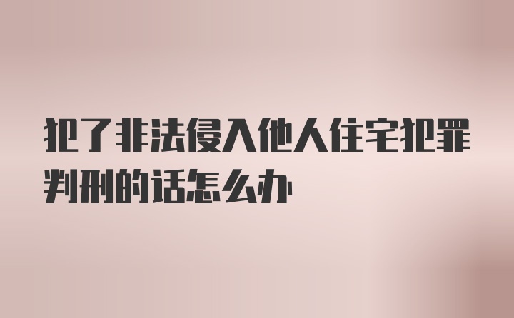 犯了非法侵入他人住宅犯罪判刑的话怎么办