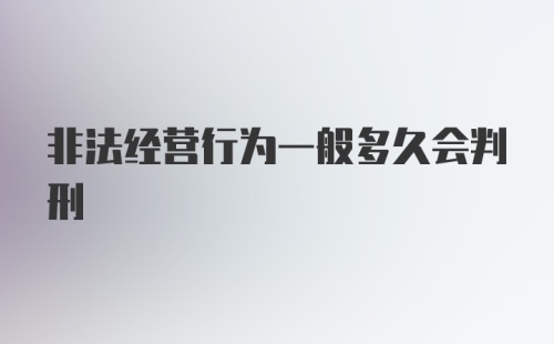 非法经营行为一般多久会判刑