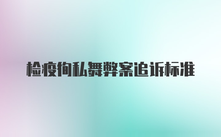 检疫徇私舞弊案追诉标准