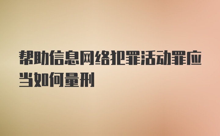 帮助信息网络犯罪活动罪应当如何量刑