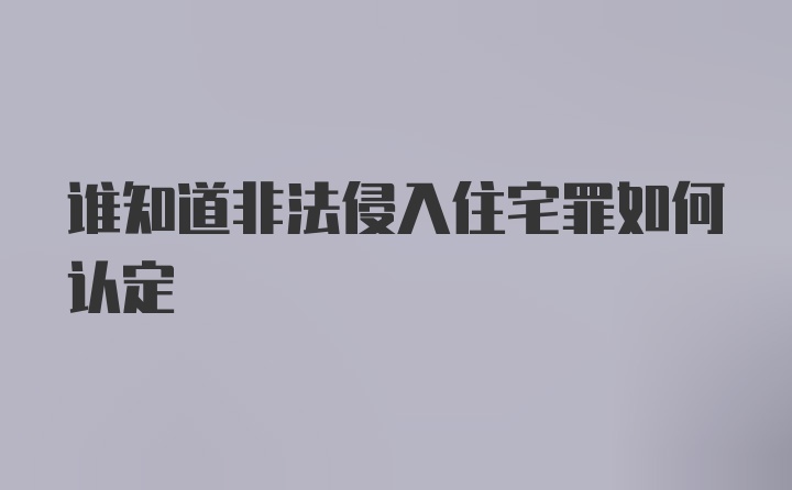 谁知道非法侵入住宅罪如何认定