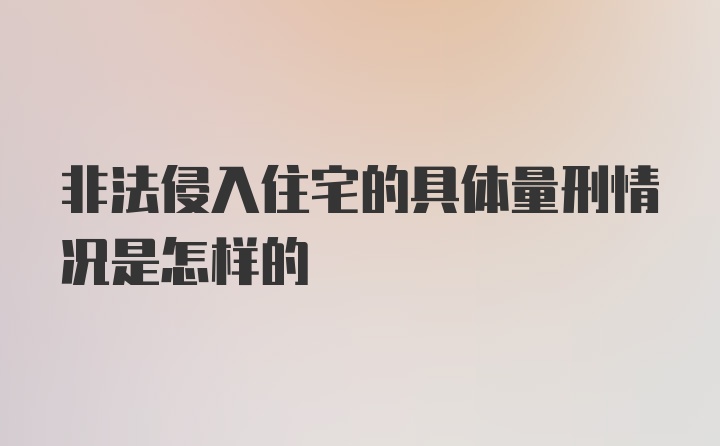 非法侵入住宅的具体量刑情况是怎样的