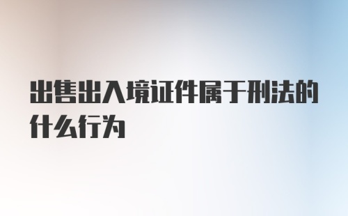 出售出入境证件属于刑法的什么行为