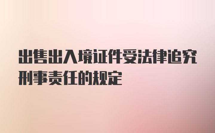 出售出入境证件受法律追究刑事责任的规定